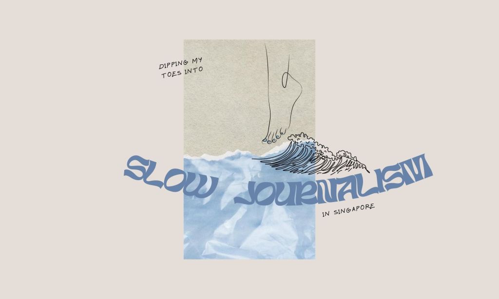 Dipping My Toes into Slow Journalism in Singapore